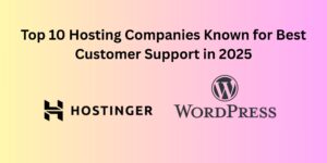 Top 10 Hosting Companies Known for Best Customer Support in 2025